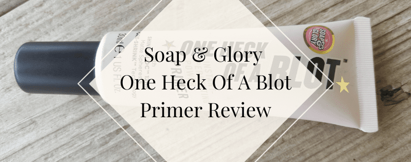 Soap & Glory One Heck Of A Blot Primer Review header