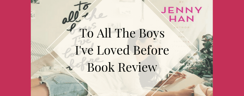 To All The Boys I've Loved Before Book Review Header