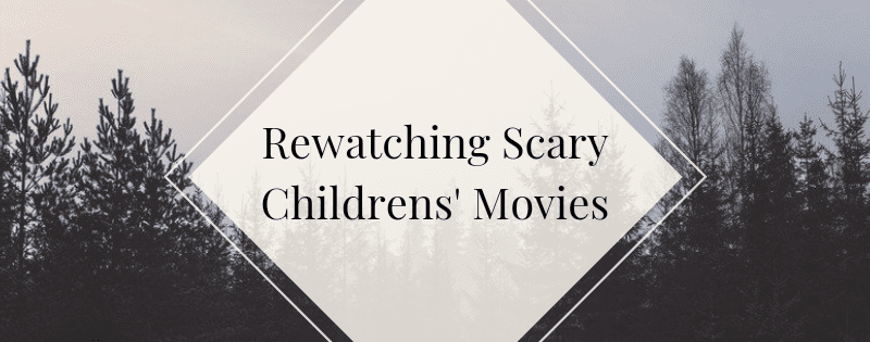 Rewatching Scary Children’s Movies