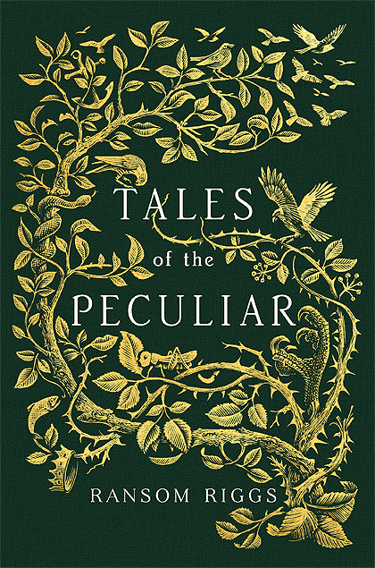 Tales of the Peculiar by Ransom Riggs. The cover is dark green and has gold vines with a birds, a locust, and a crown on it.