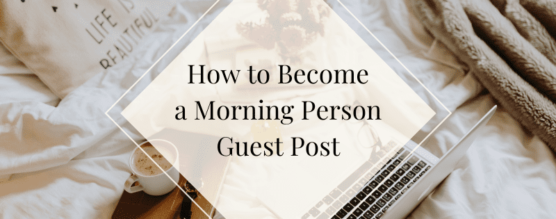 how to become a morning person guest post header
