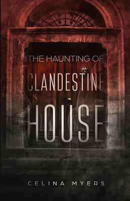 The cover of the Haunting of Clandestine House by Celina Myers. The cover shows the eerie entrance of an older home. 