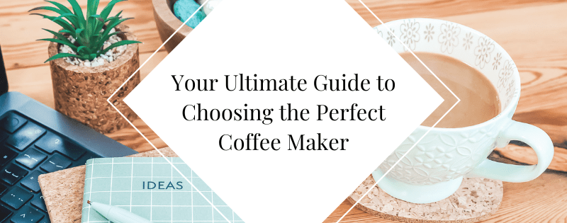 Your Ultimate Guide to Choosing the Perfect Coffee Maker header