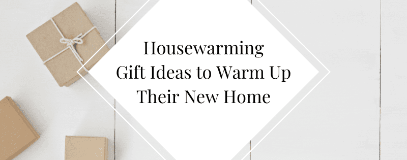 Thoughtful Housewarming Gift Ideas to Warm Up Their New Home header