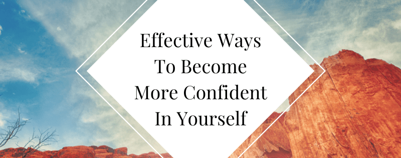 Effective Ways To Become More Confident In Yourself header