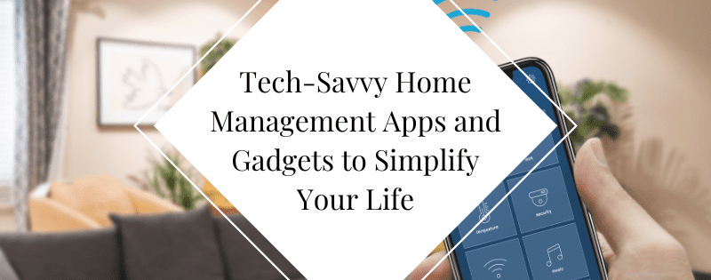 Tech-Savvy Home Management Apps and Gadgets to Simplify Your Life header