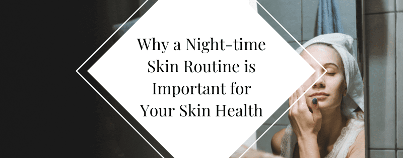 Why a Night-time Skin Routine is Important for Your Skin Health header