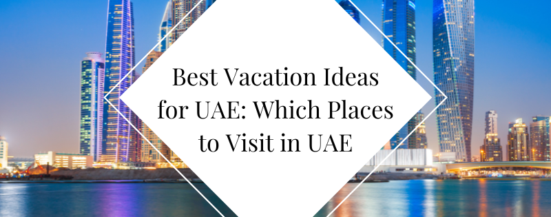 Best Vacation Ideas for UAE Which Places to Visit in UAE header
