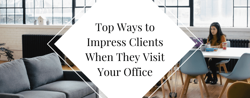Top Ways to Impress Clients When They Visit Your Office