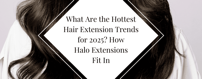 What Are the Hottest Hair Extension Trends for 2025 How Halo Extensions Fit In header