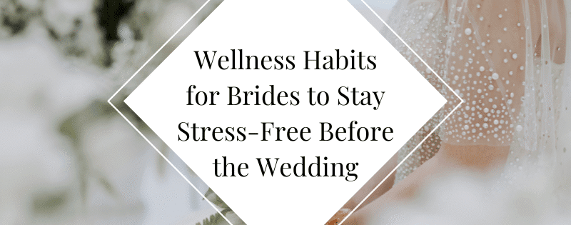 wellness habits for brides to stay stress-free before the wedding header