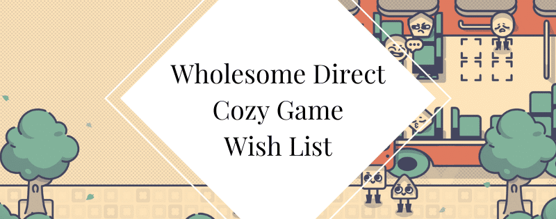 Wholesome Direct 2025 Cozy Game Wish List header