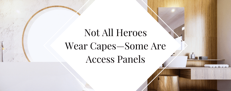 Not All Heroes Wear Capes—Some Are Access Panels header