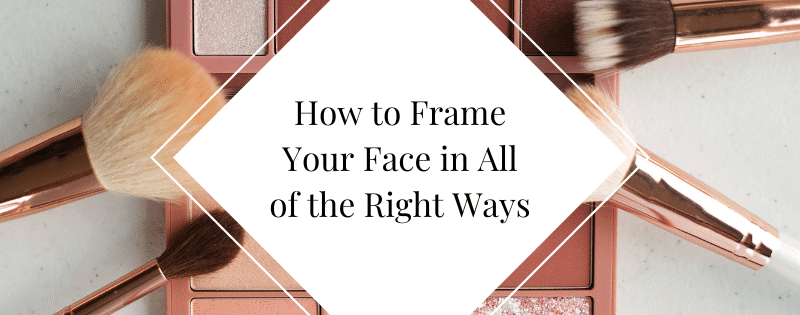 How to Frame Your Face in All of the Right Ways header