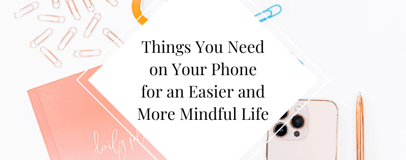 5 Things You Need on Your Phone for an Easier and More Mindful Life header