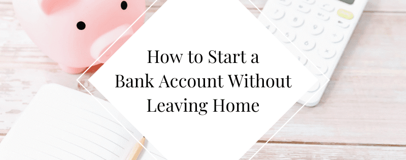 How to Start a Bank Account Without Leaving Home header