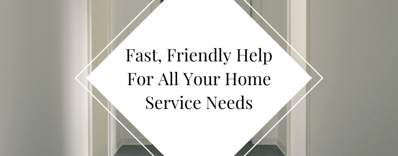Fast, Friendly Help For All Your Home Service Needs header