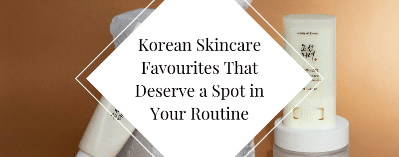 Korean Skincare Favourites That Deserve a Spot in Your Routine header