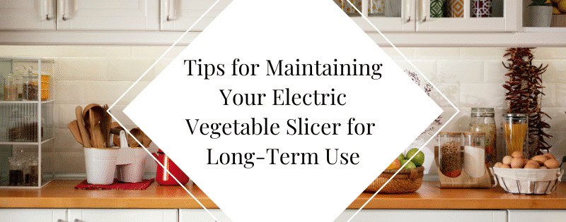 Tips for Maintaining Your Electric Vegetable Slicer for Long-Term Use header
