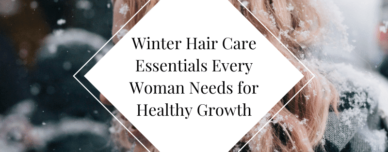 Winter Hair Care Essentials Every Woman Needs for Healthy Growth header