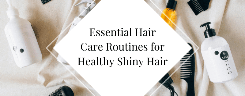 Essential Hair Care Routines for Healthy, Shiny Hair header