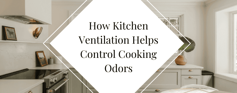 How Kitchen Ventilation Helps Control Cooking Odors header